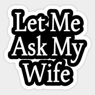 Let Me Ask My Wife Funny Husband Saying Sticker